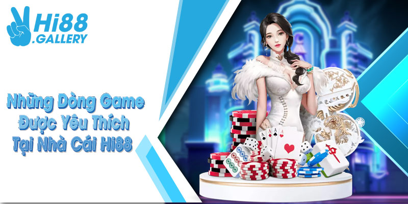 Những dòng game được yêu thích tại casino Hi88