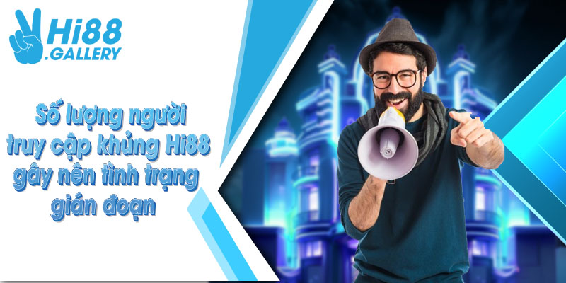 Số lượng người truy cập khủng Hi88 gây nên tình trạng gián đoạn