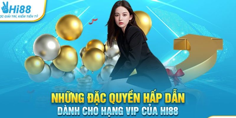 Chương trình ưu đãi dành riêng cho hội viên Vip Hi88