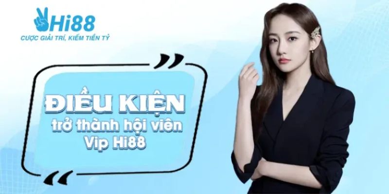 Điều kiện để trở thành hội viên Vip của nhà cái Hi88